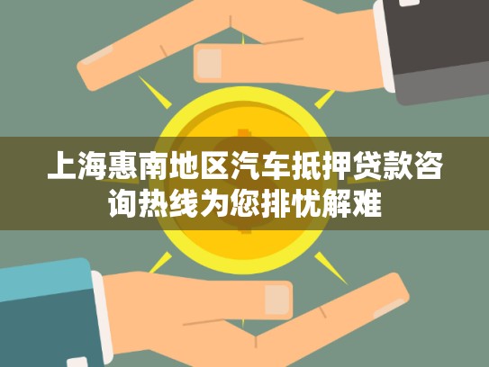 上?；菽系貐^(qū)汽車抵押貸款咨詢熱線為您排憂解難