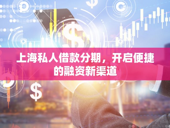 上海私人借款分期，開啟便捷的融資新渠道