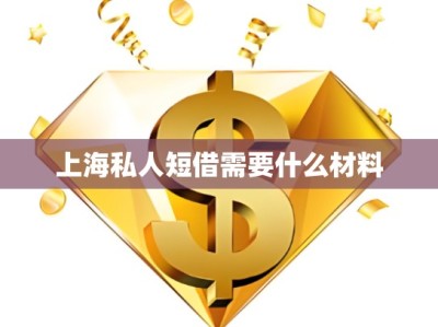 上海私人短借需要什么材料